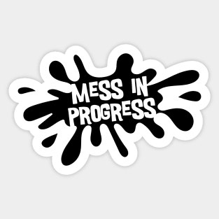 Mess in Progress Sticker